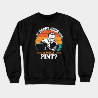 Isn't happy hour anytime? A mega pint? Crewneck Sweatshirt